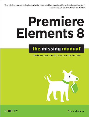 Front cover: Premiere Elements 8 - The Missing Manual, by Chris Grover. Image provided by O'Reilly Media. Click for a bigger picture!